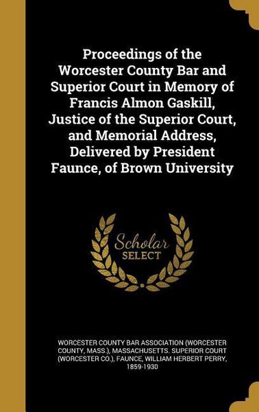Produktbild: Proceedings of the Worcester County Bar and Superior Court in Memory of Francis Almon Gaskill, Justice of the Superior Court, and Memorial Address, Delivered by President Faunce, of Brown University