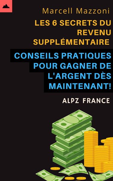 Produktbild: Les 6 Secrets Du Revenu Suppl&eacute;mentaire - Conseils Pratiques Pour Gagner De L'argent D&egrave;s Maintenant!