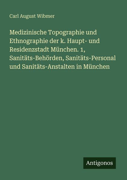 Produktbild: Medizinische Topographie und Ethnographie der k. Haupt- und Residenzstadt M&uuml;nchen. 1, Sanit&auml;ts-Beh&ouml;rden, Sanit&auml;ts-Personal und Sanit&auml;ts-Anstalten in M