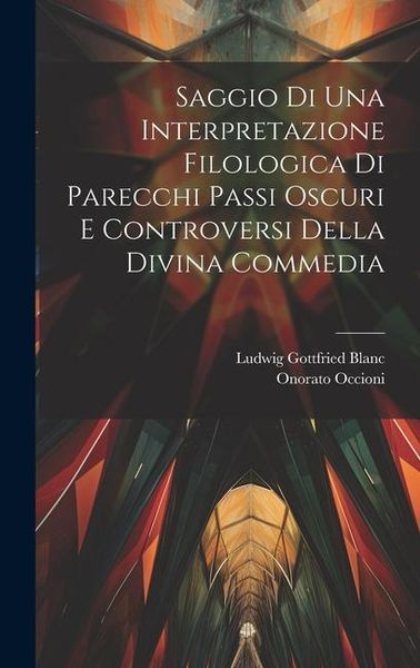 Produktbild: Saggio Di Una Interpretazione Filologica Di Parecchi Passi Oscuri E Controversi Della Divina Commedia