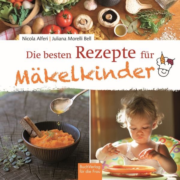 Die besten Rezepte für Mäkelkinder, Gebundene Ausgabe von Juliana Morelli Bell , Nicola Alferi, Buchverlag Leipzig, 9783897985353