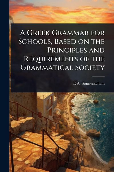 Produktbild: A Greek Grammar for Schools, Based on the Principles and Requirements of the Grammatical Society