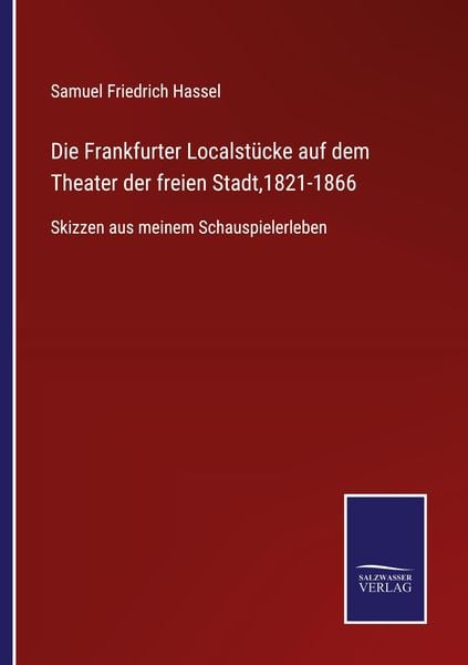 Die Frankfurter Localstücke auf dem Theater der freien Stadt,1821-1866, Taschenbuch von Samuel Friedrich Hassel, BoD - Books on Demand, 9783752541441