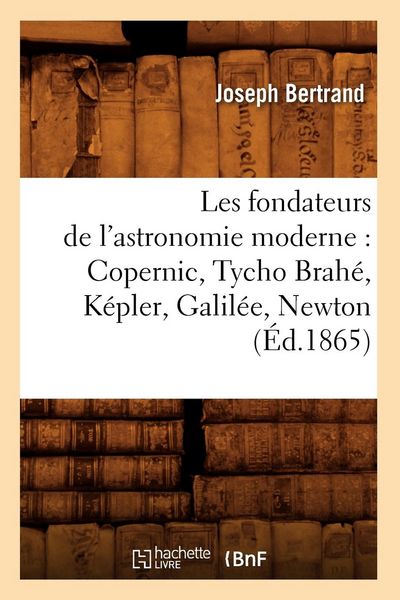 Produktbild: Les Fondateurs de l'Astronomie Moderne: Copernic, Tycho Brahe, Kepler, Galilee, Newton (Ed.1865)