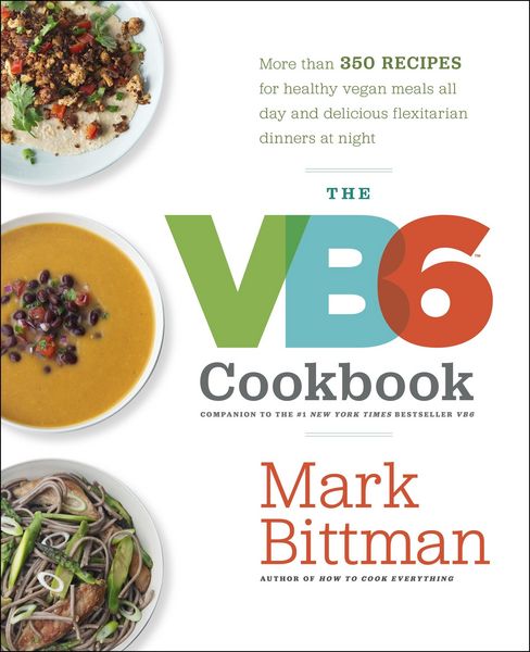 Produktbild: The VB6 Cookbook: More Than 350 Recipes for Healthy Vegan Meals All Day and Delicious Flexitarian Dinners at Night