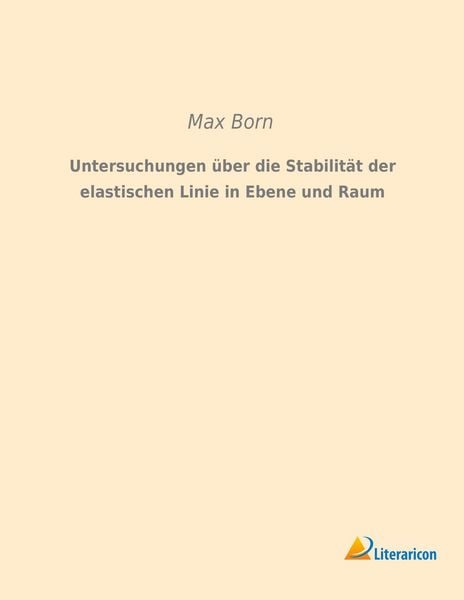 Untersuchungen über die Stabilität der elastischen Linie in Ebene und Raum, Taschenbuch von Max Born, Literaricon, 9783959133128