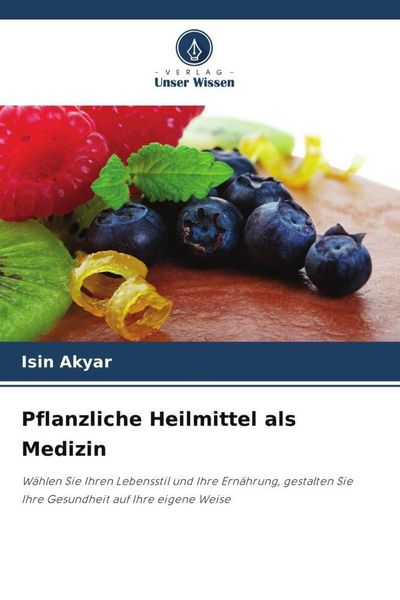 Pflanzliche Heilmittel als Medizin, Taschenbuch von Isin Akyar, Verlag Unser Wissen, 9786205872659