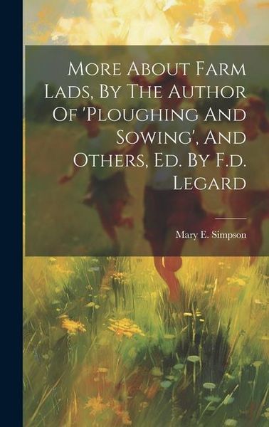 Produktbild: More About Farm Lads, By The Author Of 'ploughing And Sowing', And Others, Ed. By F.d. Legard