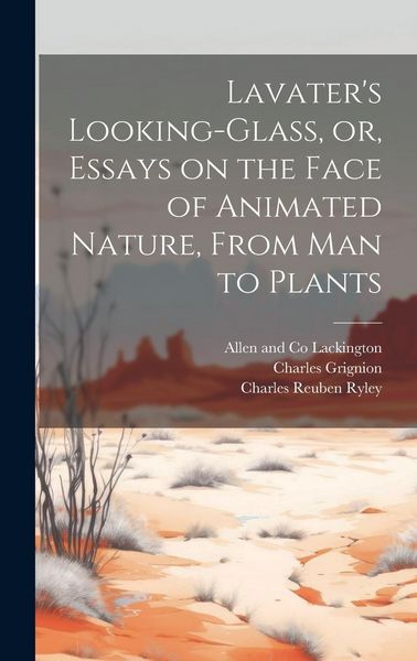 Produktbild: Lavater's Looking-glass, or, Essays on the Face of Animated Nature, From Man to Plants