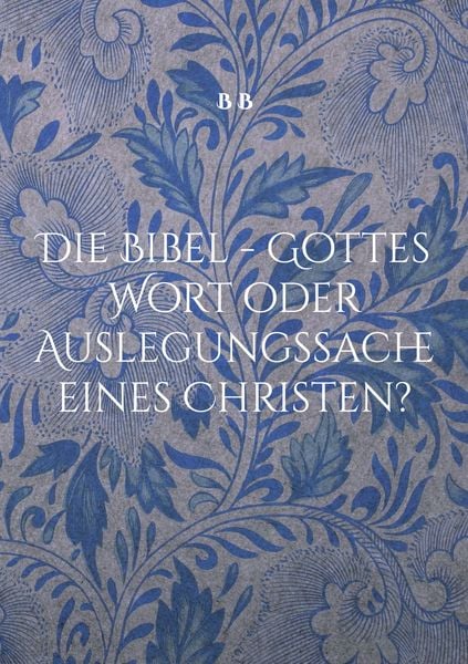 Produktbild: Die Bibel - Gottes Wort oder Auslegungssache eines Christen?