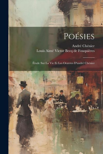 Produktbild: Po&eacute;sies: &Eacute;tude Sur La Vie Et Les Oeuvres D'andr&eacute; Ch&eacute;nier