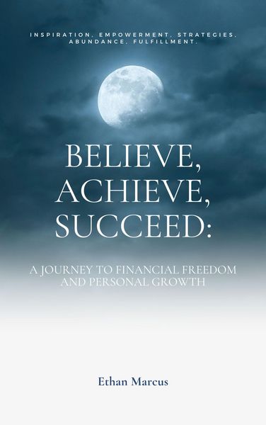 Produktbild: Believe, Achieve, Succeed: A Journey to Financial Freedom and Personal Growth