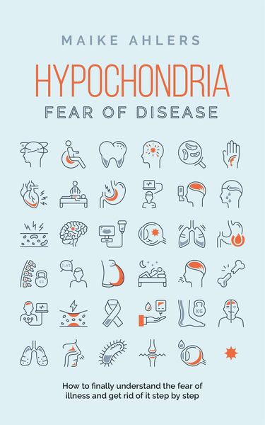 Produktbild: Hypochondria - Fear of disease: How to finally understand the fear of illness and get rid of it step by step