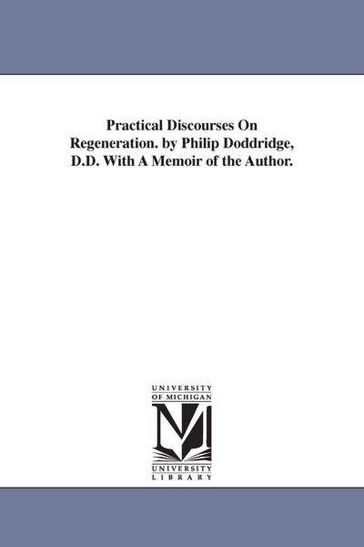 Produktbild: Practical Discourses On Regeneration. by Philip Doddridge, D.D. With A Memoir of the Author.