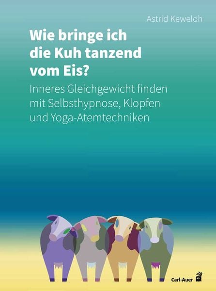 Wie bringe ich die Kuh tanzend vom Eis?, Paperback von Astrid Keweloh, Carl-Auer Verlag GmbH, 978-3-8497-0359-2