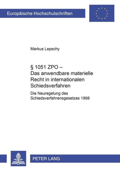 § 1051 ZPO – Das anwendbare materielle Recht in internationalen Schiedsverfahren, Taschenbuch von Markus Lepschy, Peter Lang GmbH, Internationaler