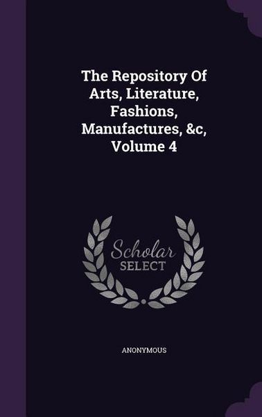 Produktbild: The Repository Of Arts, Literature, Fashions, Manufactures, &c, Volume 4