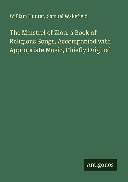 Produktbild: The Minstrel of Zion: a Book of Religious Songs, Accompanied with Appropriate Music, Chiefly Original