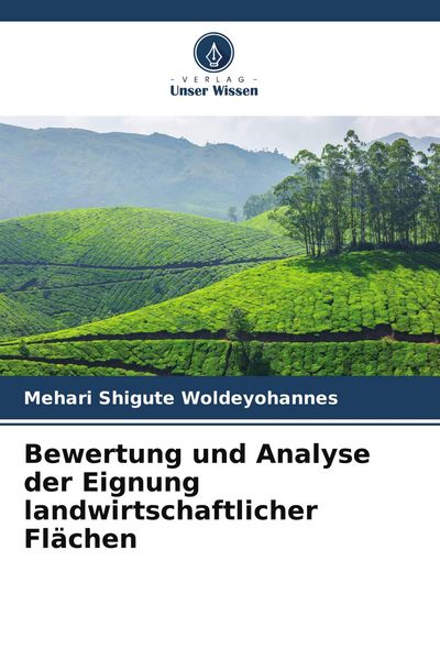 Bewertung und Analyse der Eignung landwirtschaftlicher Flächen, Taschenbuch von Mehari Shigute Woldeyohannes, Verlag Unser Wissen, 9786209803833