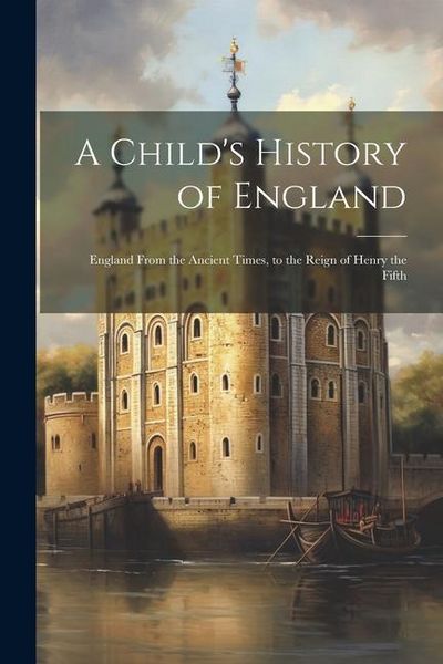 Produktbild: A Child's History of England: England From the Ancient Times, to the Reign of Henry the Fifth