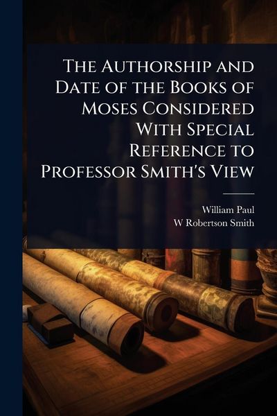 Produktbild: The Authorship and Date of the Books of Moses Considered With Special Reference to Professor Smith's View