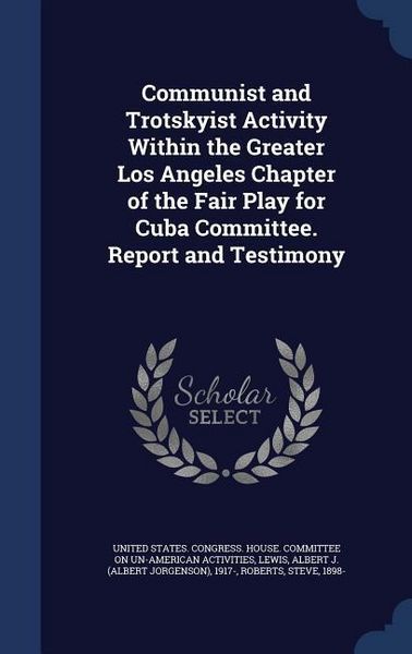 Produktbild: Communist and Trotskyist Activity Within the Greater Los Angeles Chapter of the Fair Play for Cuba Committee. Report and Testimony