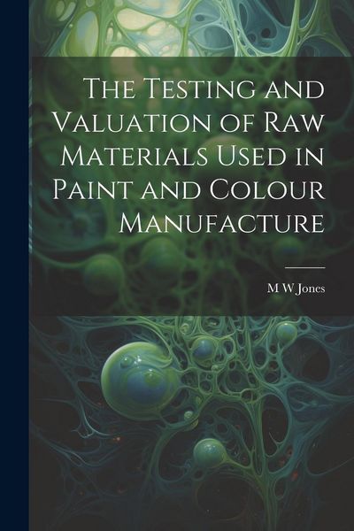 Produktbild: The Testing and Valuation of raw Materials Used in Paint and Colour Manufacture