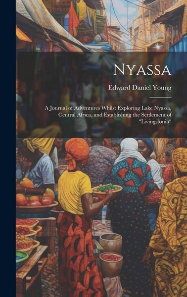 Produktbild: Nyassa: A Journal of Adventures Whilst Exploring Lake Nyassa, Central Africa, and Establishing the Settlement of "Livingstonia