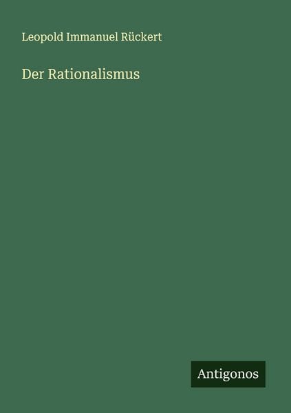 Der Rationalismus, Taschenbuch von Leopold Immanuel Rückert, Antigonos Verlag, 9783563149409