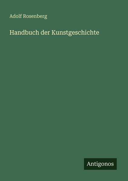 Handbuch der Kunstgeschichte, Taschenbuch von Adolf Rosenberg, Antigonos Verlag, 9783563965870