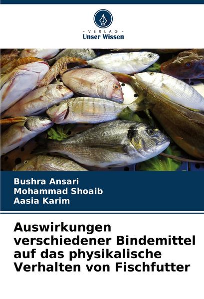 Auswirkungen verschiedener Bindemittel auf das physikalische Verhalten von Fischfutter, Taschenbuch von Bushra Ansari , Mohammad Shoaib , Aasia Karim,