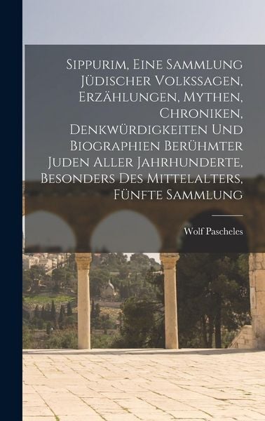 Produktbild: Sippurim, eine Sammlung j&uuml;discher Volkssagen, Erz&auml;hlungen, Mythen, Chroniken, Denkw&uuml;rdigkeiten und Biographien ber&uuml;hmter Juden aller Jahrhunderte, bes