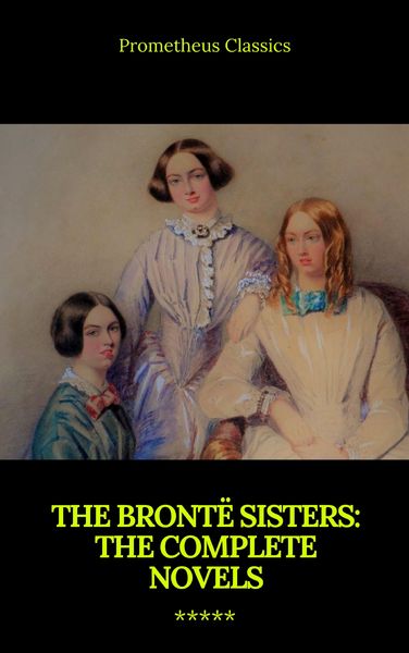 Produktbild: The Bront&euml; Sisters: The Complete Novels