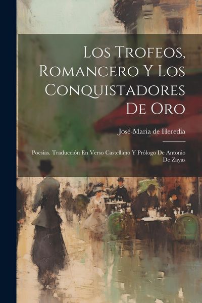 Produktbild: Los Trofeos, Romancero Y Los Conquistadores De Oro; Poesias. Traducci&oacute;n En Verso Castellano Y Pr&oacute;logo De Antonio De Zayas