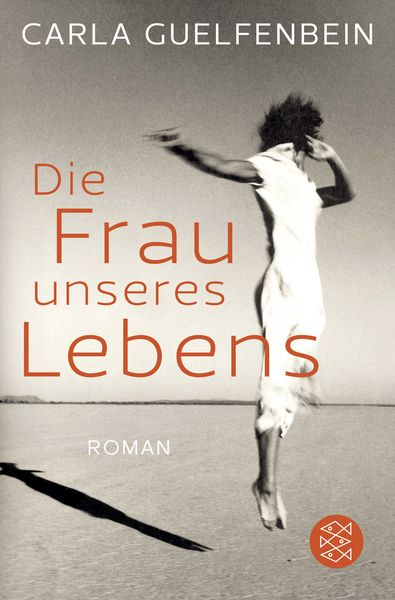 Die Frau unseres Lebens, Taschenbuch von Carla Guelfenbein, Fischer Taschenbuch Verlag, 978-3-596-29794-8