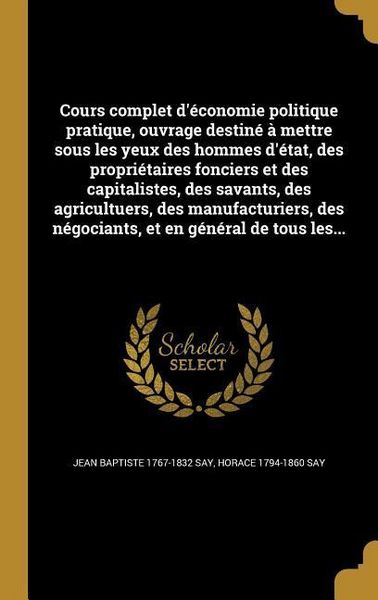 Produktbild: Cours complet d'&eacute;conomie politique pratique, ouvrage destin&eacute; &agrave; mettre sous les yeux des hommes d'&eacute;tat, des propri&eacute;taires fonciers et des capitalistes, des savants, des agricultuers, des manufacturiers, des n&eacute;gociants, et en g&eacute;n&eacute;ral de tous les...