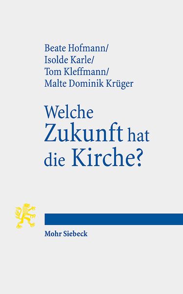 Welche Zukunft hat die Kirche?, Taschenbuch von Beate Hofmann,Isolde Karle,Tom Kleffmann,Malte Dominik Krüger, Mohr Siebeck, 978-3-16-161273-2