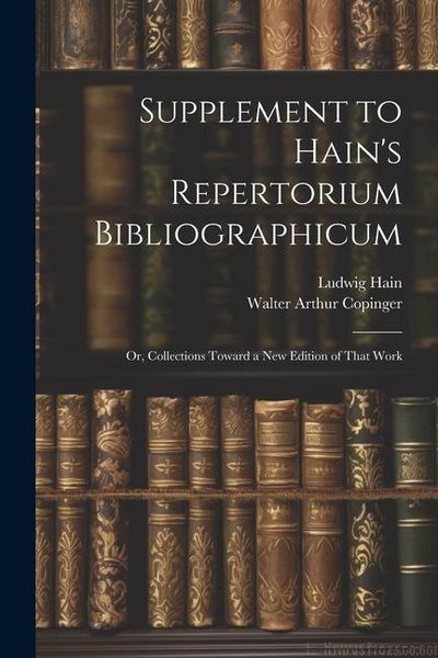 Produktbild: Supplement to Hain's Repertorium Bibliographicum: Or, Collections Toward a New Edition of That Work