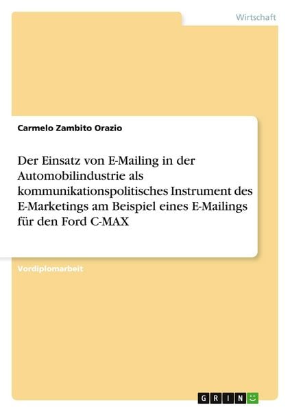 Produktbild: Der Einsatz von E-Mailing in der Automobilindustrie als kommunikationspolitisches Instrument des E-Marketings am Beispiel eines E-Mailings f&uuml;r den Ford C-MAX