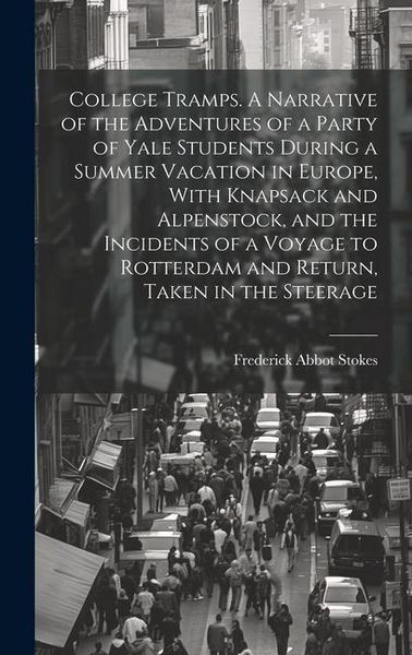 Produktbild: College Tramps. A Narrative of the Adventures of a Party of Yale Students During a Summer Vacation in Europe, With Knapsack and Alpenstock, and the In