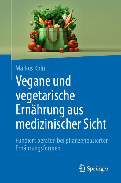 Vegane und vegetarische Ernährung aus medizinischer Sicht, Taschenbuch von Markus Kolm, Springer Berlin, 978-3-662-68300-2