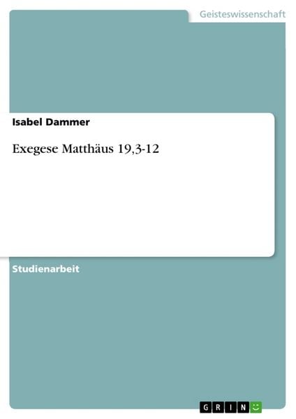 Exegese Matthäus 19,3-12, Taschenbuch von Isabel Dammer, GRIN, 9783668729773