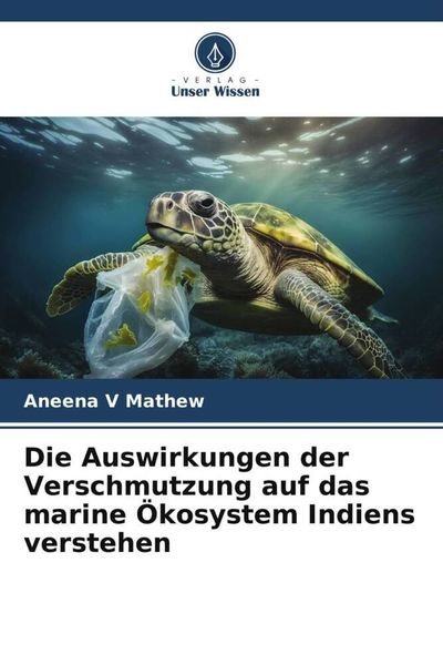 Die Auswirkungen der Verschmutzung auf das marine Ökosystem Indiens verstehen, Taschenbuch von Aneena V. Mathew, Verlag Unser Wissen, 9786206052098