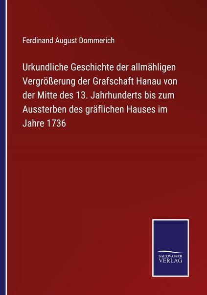 Produktbild: Urkundliche Geschichte der allm&auml;hligen Vergr&ouml;&szlig;erung der Grafschaft Hanau von der Mitte des 13. Jahrhunderts bis zum Aussterben des gr&auml;flichen Hauses i