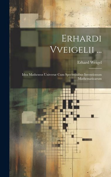 Produktbild: Erhardi Vveigelii ...: Idea Matheseos Univers&aelig; Cum Speciminibus Inventionum Mathematicarum