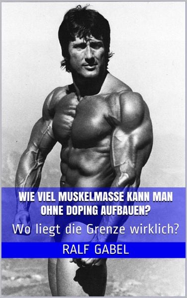 Wie viel Muskelmasse kann man ohne Doping aufbauen?