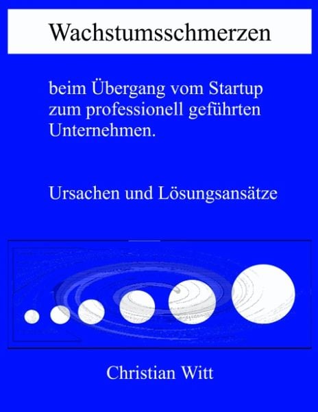 Wachstumsschmerzen beim Übergang vom Startup zum professionell geführten Unternehmen. Ursachen und Lösungsansätze, Paperback von Christian Witt, BoD –