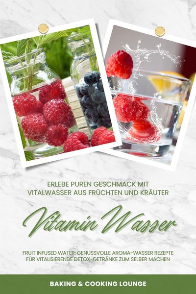 Produktbild: Vitamin Wasser: Erlebe puren Geschmack mit Vitalwasser aus Fr&uuml;chten und Kr&auml;utern (Fruit Infused Water: Genussvolle Aroma-Wasser Rezepte f&uuml;r vitalisier