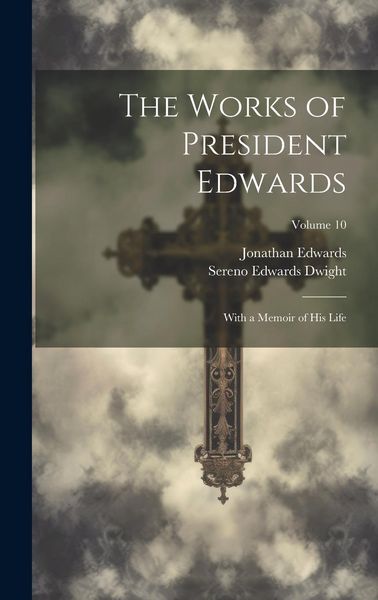 Produktbild: The Works of President Edwards: With a Memoir of His Life; Volume 10