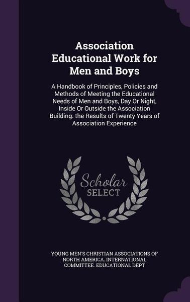 Produktbild: Association Educational Work for Men and Boys: A Handbook of Principles, Policies and Methods of Meeting the Educational Needs of Men and Boys, Day Or